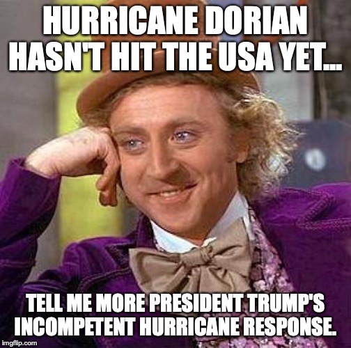 How is it that liberals accusing Trump of something that hasn't happened not proof of their insanity? | HURRICANE DORIAN HASN'T HIT THE USA YET... TELL ME MORE PRESIDENT TRUMP'S INCOMPETENT HURRICANE RESPONSE. | image tagged in 2019,hurricane dorian,trump,future,liberals,liars | made w/ Imgflip meme maker