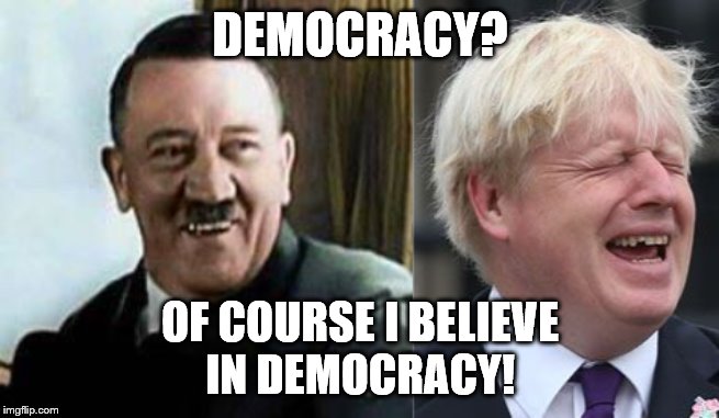 DEMOCRACY? OF COURSE I BELIEVE
IN DEMOCRACY! | image tagged in laughing hitler,boris johnson | made w/ Imgflip meme maker