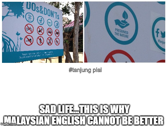 Blank White Template | #tanjung piai; SAD LIFE...THIS IS WHY MALAYSIAN ENGLISH CANNOT BE BETTER | image tagged in blank white template | made w/ Imgflip meme maker
