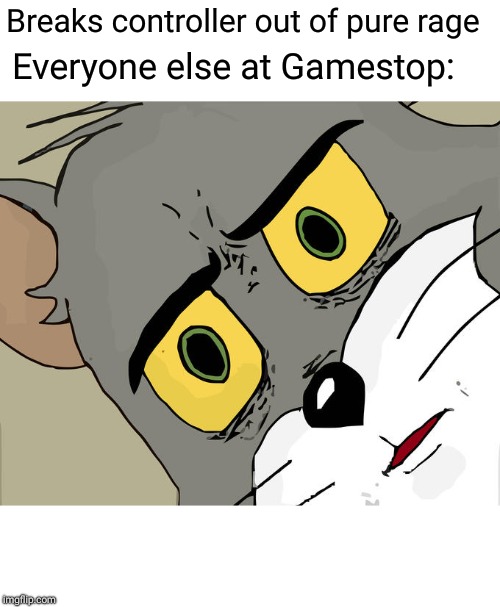 Unsettled Tom Meme | Breaks controller out of pure rage; Everyone else at Gamestop: | image tagged in memes,unsettled tom | made w/ Imgflip meme maker