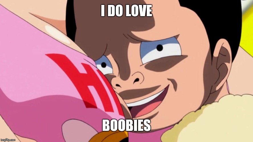 boob face | I DO LOVE BOOBIES | image tagged in boob face | made w/ Imgflip meme maker