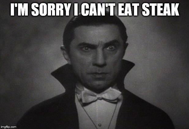 OG Vampire  | I'M SORRY I CAN'T EAT STEAK | image tagged in og vampire | made w/ Imgflip meme maker