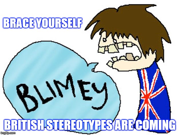 BRACE YOURSELF BRITISH STEREOTYPES ARE COMING | made w/ Imgflip meme maker