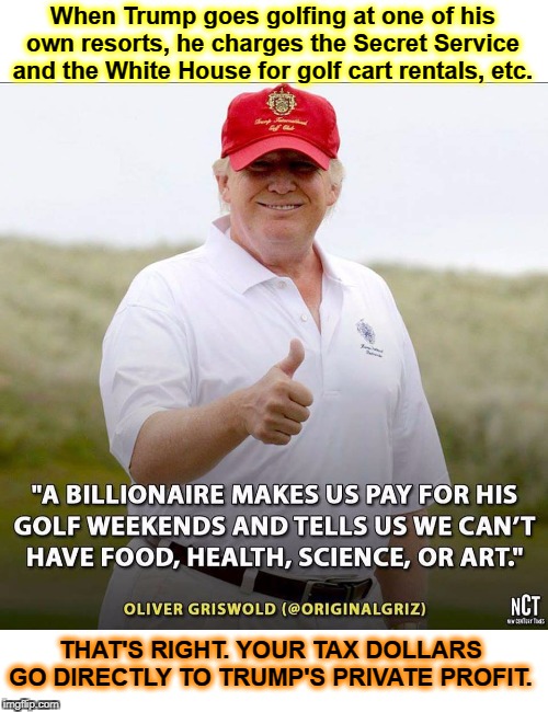 Happy Hurricane, everybody. | When Trump goes golfing at one of his own resorts, he charges the Secret Service and the White House for golf cart rentals, etc. THAT'S RIGHT. YOUR TAX DOLLARS GO DIRECTLY TO TRUMP'S PRIVATE PROFIT. | image tagged in trump,golf,profit,secret service,tax,corruption | made w/ Imgflip meme maker