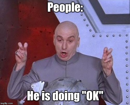 Dr Evil Laser Meme | People: He is doing "OK" | image tagged in memes,dr evil laser | made w/ Imgflip meme maker
