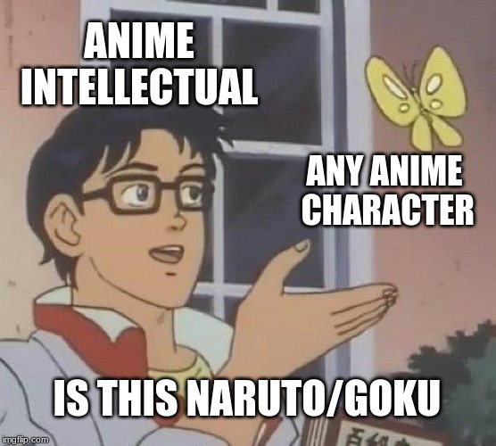 Is This A Pigeon Meme | ANIME INTELLECTUAL; ANY ANIME  CHARACTER; IS THIS NARUTO/GOKU | image tagged in memes,is this a pigeon | made w/ Imgflip meme maker