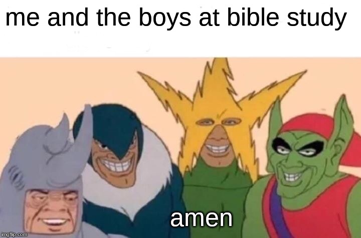Me And The Boys Meme | me and the boys at bible study; amen | image tagged in memes,me and the boys | made w/ Imgflip meme maker