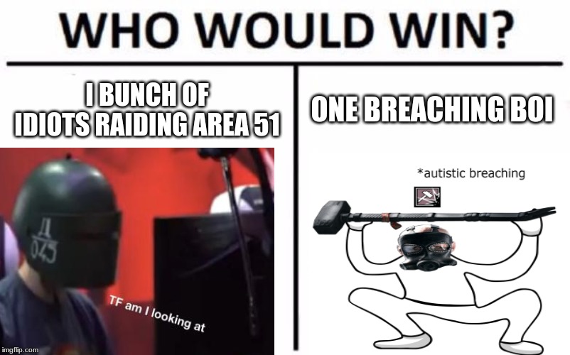 Dud | I BUNCH OF IDIOTS RAIDING AREA 51; ONE BREACHING BOI | image tagged in who would win | made w/ Imgflip meme maker