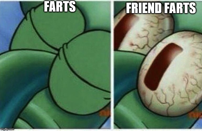 Squidward | FARTS; FRIEND FARTS | image tagged in squidward | made w/ Imgflip meme maker