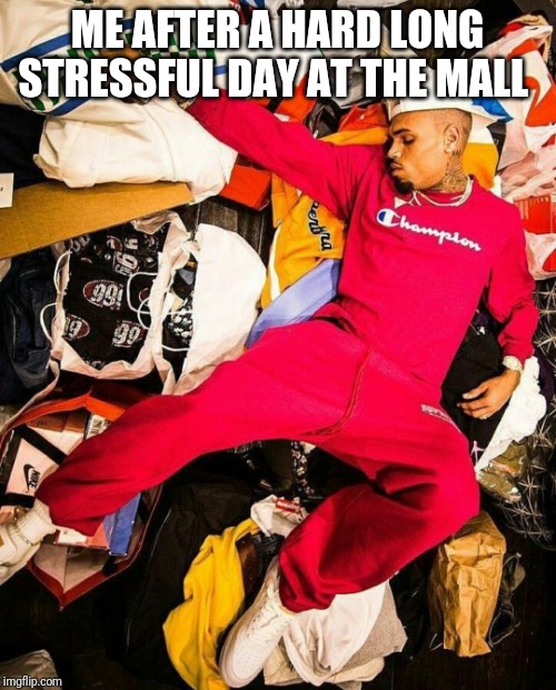 Bih I'm tied | ME AFTER A HARD LONG STRESSFUL DAY AT THE MALL | image tagged in chris brown,memes,funny memes,dank memes,lol,shopping | made w/ Imgflip meme maker