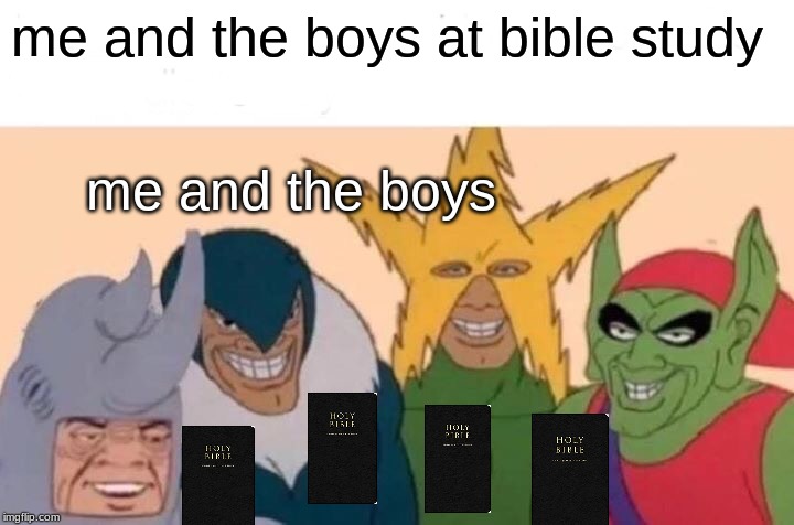 Me And The Boys Meme | me and the boys at bible study; me and the boys | image tagged in memes,me and the boys | made w/ Imgflip meme maker