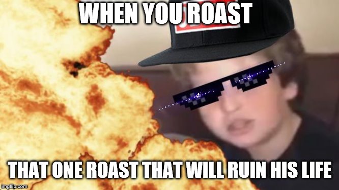 MLG | WHEN YOU ROAST; THAT ONE ROAST THAT WILL RUIN HIS LIFE | image tagged in mlg | made w/ Imgflip meme maker