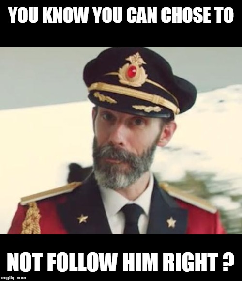 Captain Obvious | YOU KNOW YOU CAN CHOSE TO NOT FOLLOW HIM RIGHT ? | image tagged in captain obvious | made w/ Imgflip meme maker