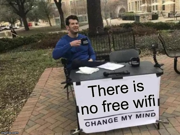 Change My Mind Meme | There is no free wifi | image tagged in memes,change my mind | made w/ Imgflip meme maker