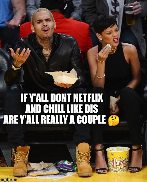 Goals | IF Y'ALL DONT NETFLIX AND CHILL LIKE DIS ARE Y'ALL REALLY A COUPLE 🤔 | image tagged in chris brown,rihanna,goals,funny memes,lol | made w/ Imgflip meme maker