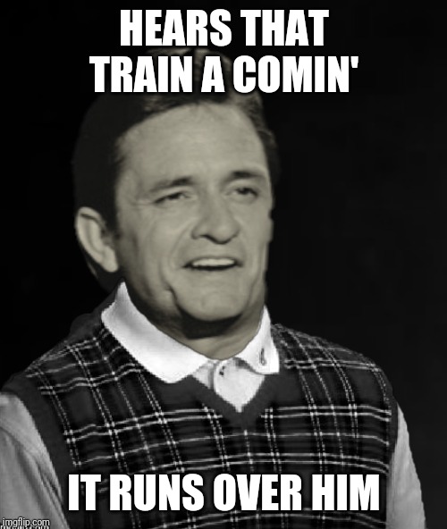 HEARS THAT TRAIN A COMIN' IT RUNS OVER HIM | made w/ Imgflip meme maker
