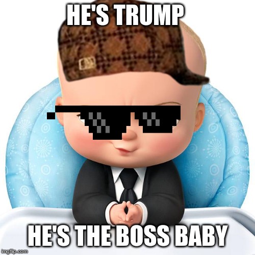 He's Trump He's the Boss Baby | HE'S TRUMP; HE'S THE BOSS BABY | image tagged in boss baby,donald trump,funny memes | made w/ Imgflip meme maker