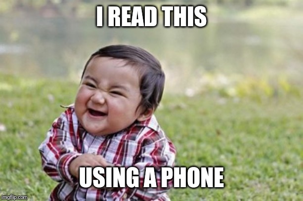 Evil Toddler Meme | I READ THIS USING A PHONE | image tagged in memes,evil toddler | made w/ Imgflip meme maker