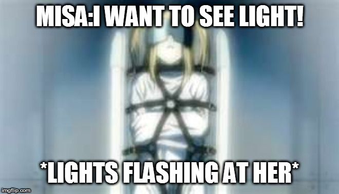 MISA:I WANT TO SEE LIGHT! *LIGHTS FLASHING AT HER* | made w/ Imgflip meme maker