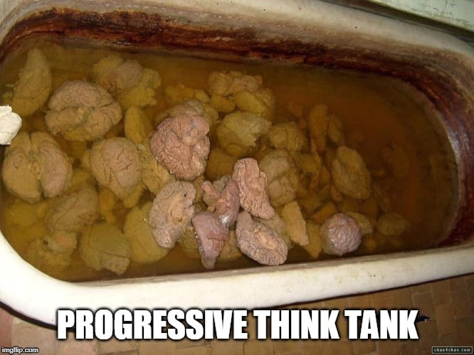 Progressive Think Tank | image tagged in progressives,liberal logic,cultural marxism,think tank,indoctrination,liberals | made w/ Imgflip meme maker