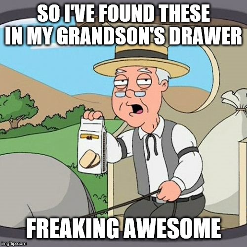 Pepperidge Farm Remembers | SO I'VE FOUND THESE IN MY GRANDSON'S DRAWER; FREAKING AWESOME | image tagged in memes,pepperidge farm remembers | made w/ Imgflip meme maker