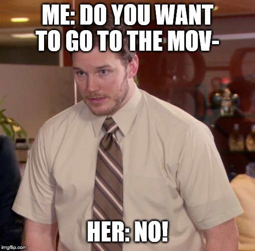 Afraid To Ask Andy | ME: DO YOU WANT TO GO TO THE MOV-; HER: NO! | image tagged in memes,afraid to ask andy | made w/ Imgflip meme maker