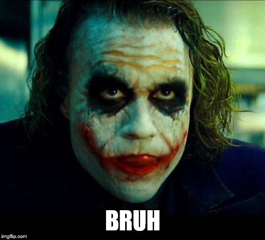 Joker. It's simple we kill the batman | BRUH | image tagged in joker it's simple we kill the batman | made w/ Imgflip meme maker