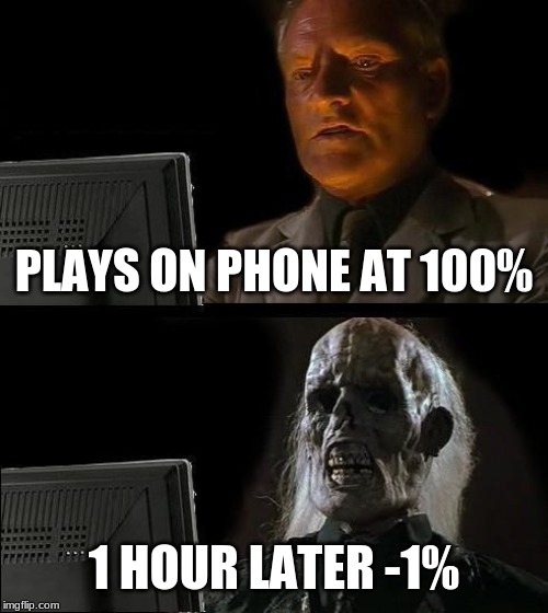 I'll Just Wait Here | PLAYS ON PHONE AT 100%; 1 HOUR LATER -1% | image tagged in memes,ill just wait here | made w/ Imgflip meme maker