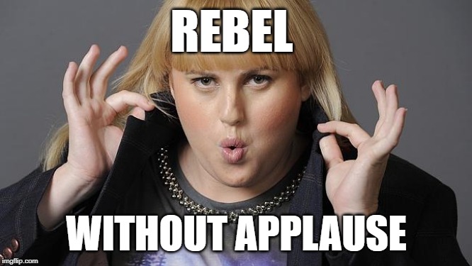 Isn't It Sarcastic? | REBEL; WITHOUT APPLAUSE | image tagged in rebel wilson,movies,bad movies,funny memes,actress,movie humor | made w/ Imgflip meme maker