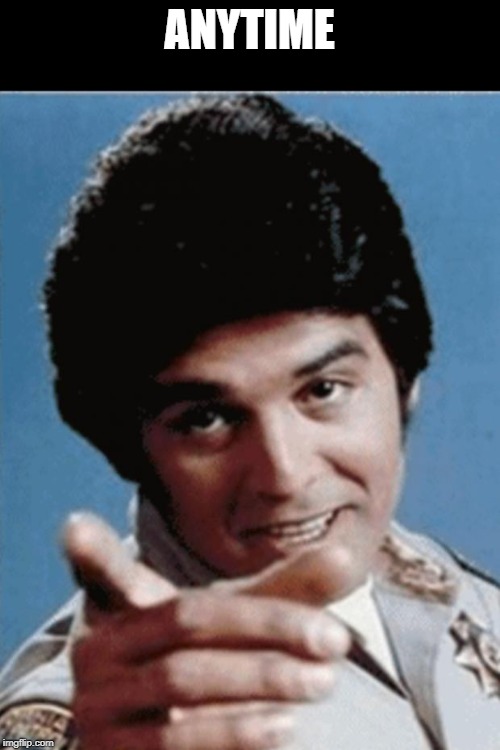 Anytime Ponch | ANYTIME | image tagged in anytime ponch | made w/ Imgflip meme maker