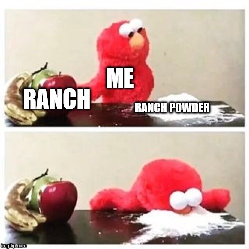 elmo cocaine | ME; RANCH; RANCH POWDER | image tagged in elmo cocaine | made w/ Imgflip meme maker