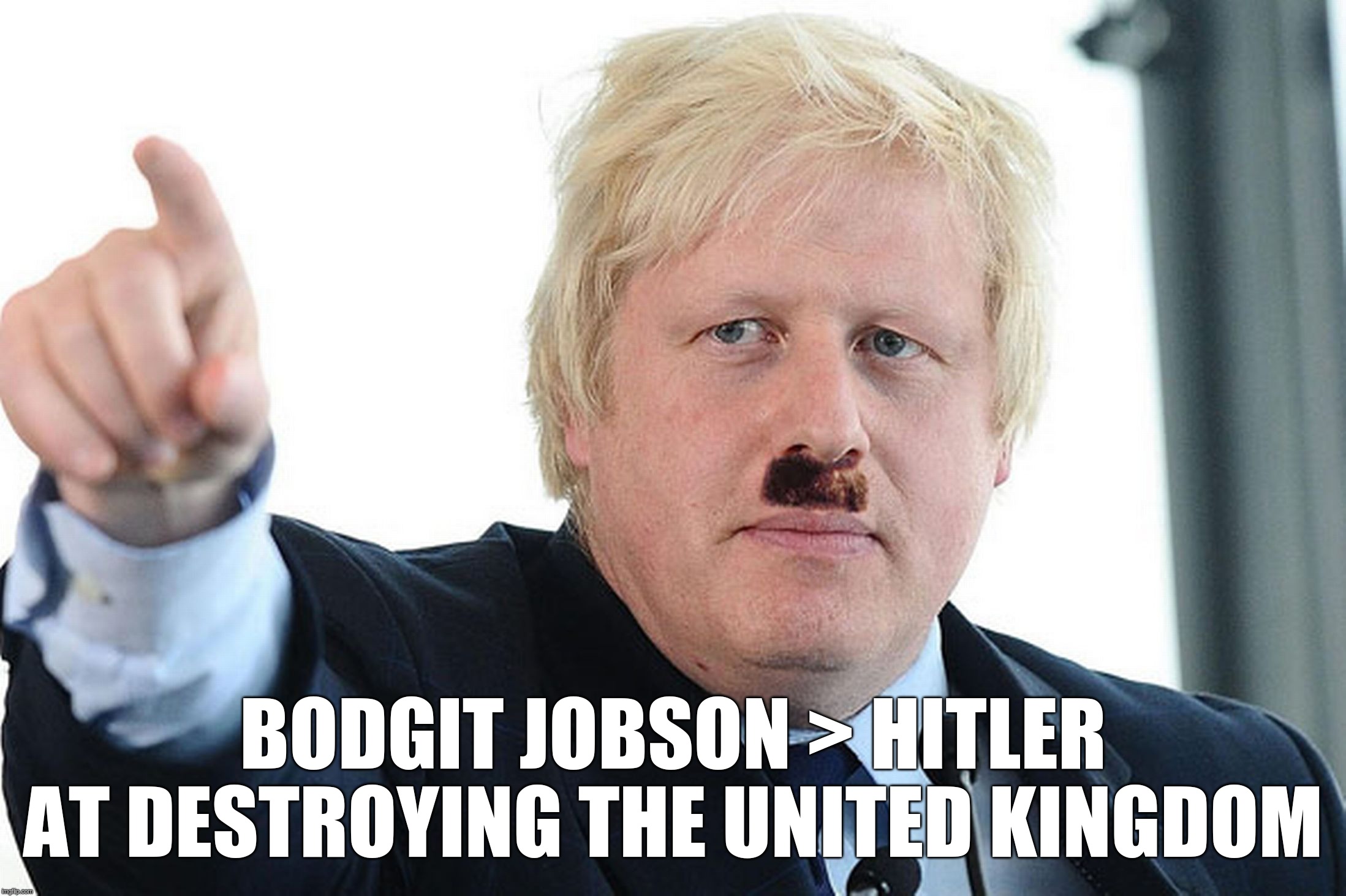 Bodgit Jobson > Hitler at destroying the United Kingdom | BODGIT JOBSON > HITLER
AT DESTROYING THE UNITED KINGDOM | image tagged in boris,johnson,hitler,uk,kingdom | made w/ Imgflip meme maker