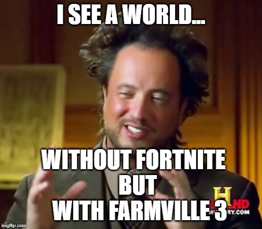 Ancient Aliens | I SEE A WORLD... WITHOUT FORTNITE; BUT           WITH FARMVILLE 3 | image tagged in memes,ancient aliens | made w/ Imgflip meme maker