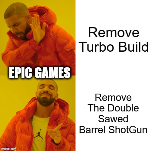 Drake Hotline Bling Meme | Remove Turbo Build; EPIC GAMES; Remove The Double Sawed Barrel ShotGun | image tagged in memes,drake hotline bling | made w/ Imgflip meme maker