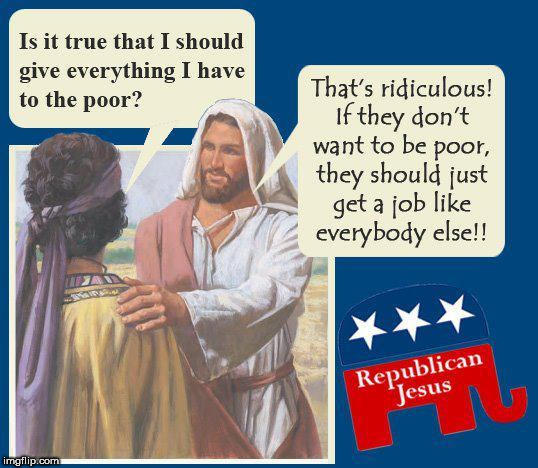 What Would Republican Jesus Do? | image tagged in republican jesus,what would republican jesus do,republican,jesus,wwrjd,jesus christ | made w/ Imgflip meme maker