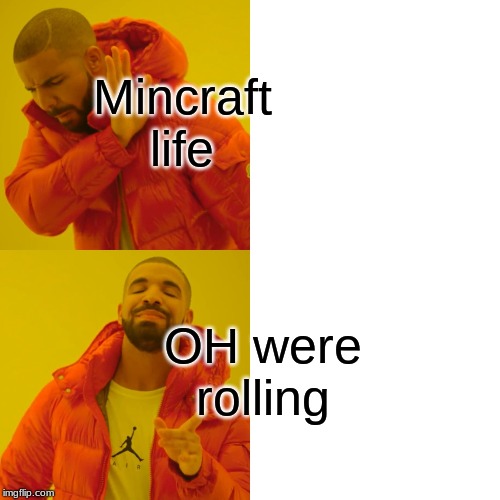 Drake Hotline Bling Meme | Mincraft life; OH were rolling | image tagged in memes,drake hotline bling | made w/ Imgflip meme maker