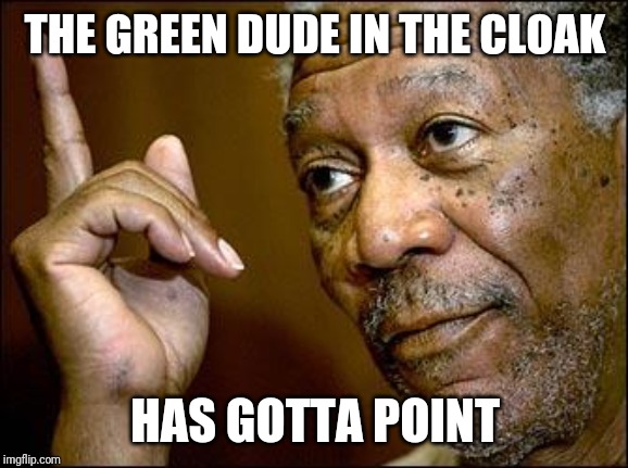 This Morgan Freeman | THE GREEN DUDE IN THE CLOAK HAS GOTTA POINT | image tagged in this morgan freeman | made w/ Imgflip meme maker