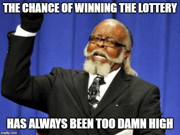 Too Damn High Meme | THE CHANCE OF WINNING THE LOTTERY HAS ALWAYS BEEN TOO DAMN HIGH | image tagged in memes,too damn high | made w/ Imgflip meme maker