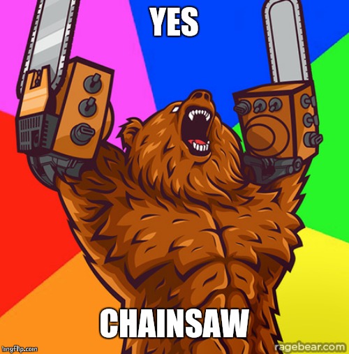 Chainsaw Arms Rage Bear | YES CHAINSAW | image tagged in chainsaw arms rage bear | made w/ Imgflip meme maker