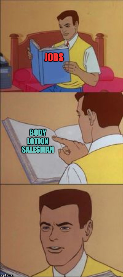 Peter parker reading a book  | JOBS BODY LOTION SALESMAN | image tagged in peter parker reading a book | made w/ Imgflip meme maker