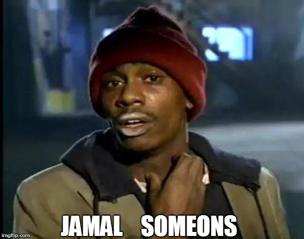 JAMAL    SOMEONS | made w/ Imgflip meme maker