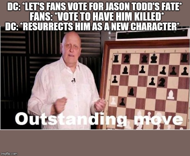 Outstanding Move | DC: *LET'S FANS VOTE FOR JASON TODD'S FATE*; FANS: *VOTE TO HAVE HIM KILLED*; DC: *RESURRECTS HIM AS A NEW CHARACTER* | image tagged in outstanding move | made w/ Imgflip meme maker