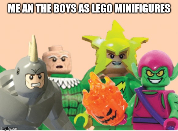 Me and the boys | ME AN THE BOYS AS LEGO MINIFIGURES | image tagged in lego,me and the boys | made w/ Imgflip meme maker