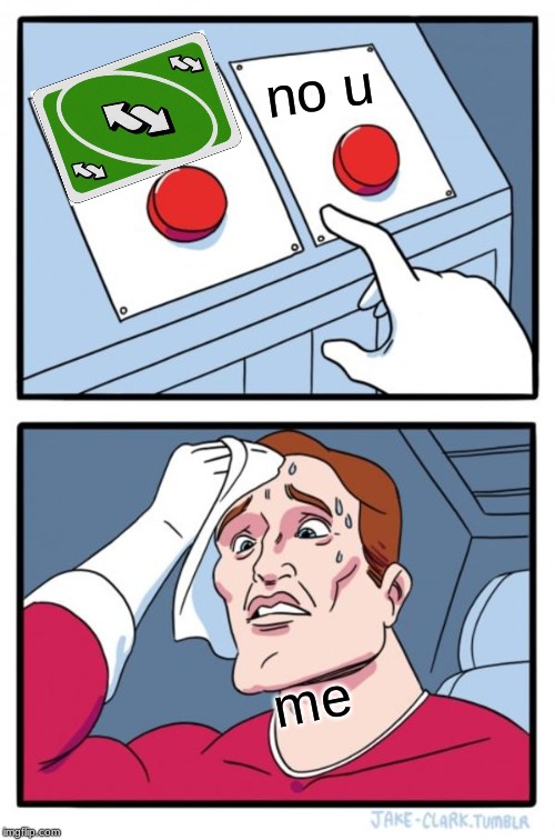Two Buttons | no u; me | image tagged in memes,two buttons | made w/ Imgflip meme maker