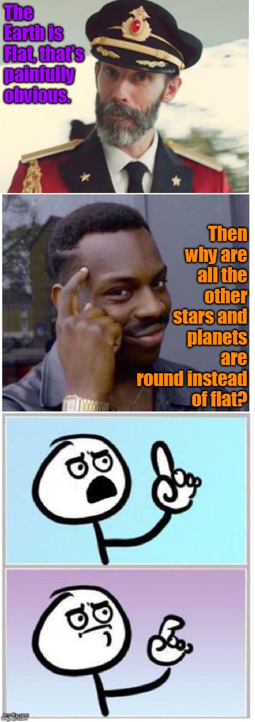 Isaiah 40:22 | The Earth is Flat, that's painfully obvious. Then why are all the other stars and planets are round instead of flat? | image tagged in memes,flat earth,flat earther,conspiracy theory,pseudoscience,conspiracy theories | made w/ Imgflip meme maker