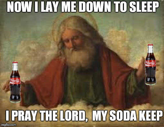 When your toddler leads the prayers | NOW I LAY ME DOWN TO SLEEP; I PRAY THE LORD,  MY SODA KEEP | image tagged in god,soda,pepsi,share a coke with | made w/ Imgflip meme maker
