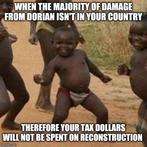 Third World Success Kid | WHEN THE MAJORITY OF DAMAGE FROM DORIAN ISN'T IN YOUR COUNTRY; THEREFORE YOUR TAX DOLLARS WILL NOT BE SPENT ON RECONSTRUCTION | image tagged in memes,third world success kid | made w/ Imgflip meme maker