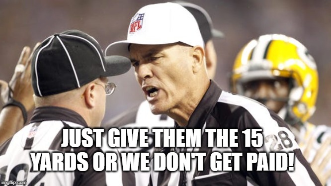 Refs in Pockets | JUST GIVE THEM THE 15 YARDS OR WE DON'T GET PAID! | image tagged in packers,green bay packers,packers suck,refs paid,refs on the take | made w/ Imgflip meme maker