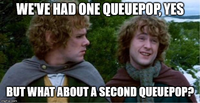 Merry and Pippin | WE'VE HAD ONE QUEUEPOP, YES; BUT WHAT ABOUT A SECOND QUEUEPOP? | image tagged in merry and pippin | made w/ Imgflip meme maker