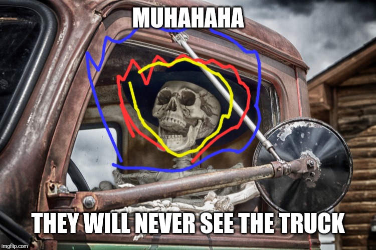 Skeleton truck driver | MUHAHAHA THEY WILL NEVER SEE THE TRUCK | image tagged in skeleton truck driver | made w/ Imgflip meme maker